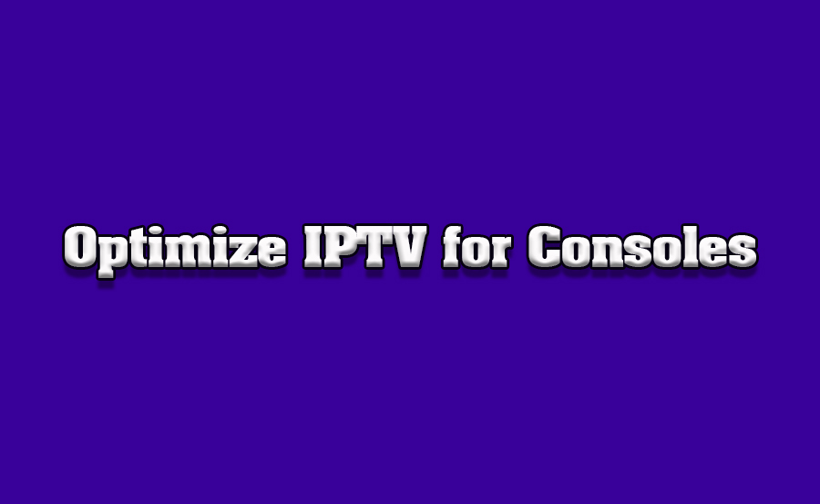 How to Optimize IPTV Streams for Gaming Consoles